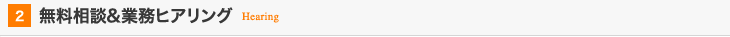 02:無料相談&業務ヒアリング